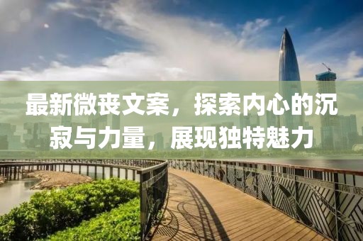 最新微喪文案，探索內(nèi)心的沉寂與力量，展現(xiàn)獨特魅力