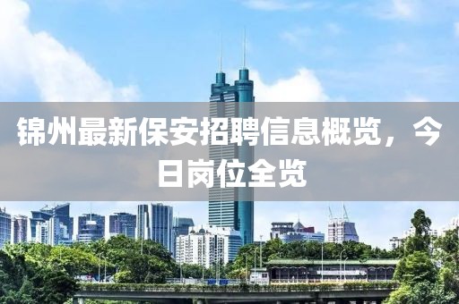 錦州最新保安招聘信息概覽，今日崗位全覽