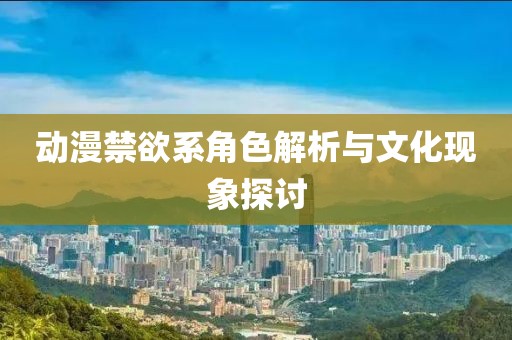 動漫禁欲系角色解析與文化現象探討