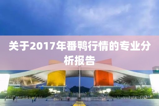 關于2017年番鴨行情的專業分析報告