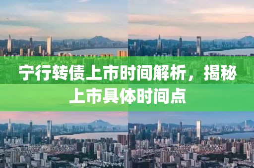 寧行轉(zhuǎn)債上市時間解析，揭秘上市具體時間點(diǎn)