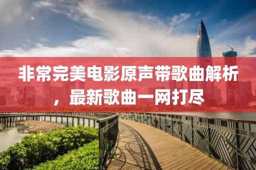 非常完美電影原聲帶歌曲解析，最新歌曲一網打盡