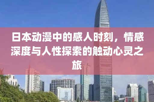 日本動漫中的感人時刻，情感深度與人性探索的觸動心靈之旅