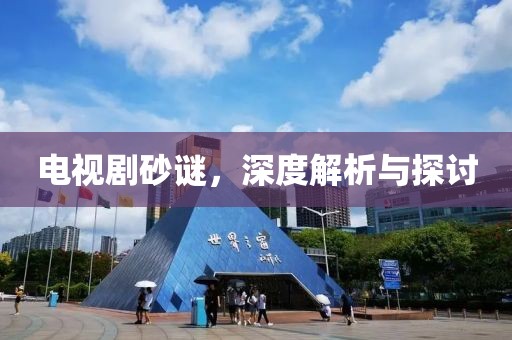 電視劇砂謎，深度解析與探討