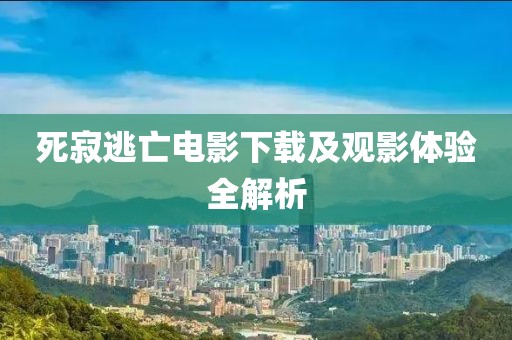 死寂逃亡電影下載及觀影體驗全解析