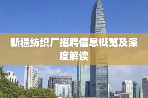 新疆紡織廠招聘信息概覽及深度解讀