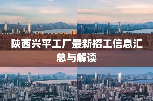 陜西興平工廠最新招工信息匯總與解讀