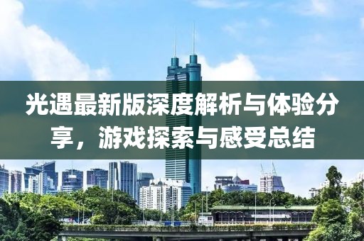光遇最新版深度解析與體驗分享，游戲探索與感受總結