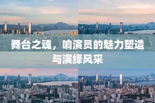 舞臺之魂，響演員的魅力塑造與演繹風(fēng)采