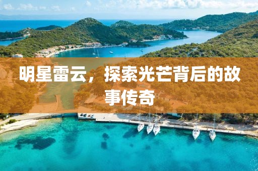 明星雷云，探索光芒背后的故事傳奇