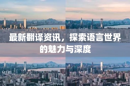 最新翻譯資訊，探索語言世界的魅力與深度