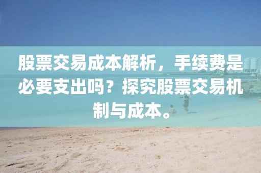 股票交易成本解析，手續費是必要支出嗎？探究股票交易機制與成本。