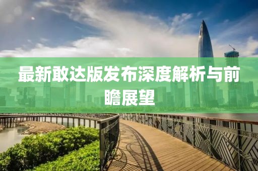 最新敢達(dá)版發(fā)布深度解析與前瞻展望