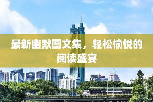 最新幽默圖文集，輕松愉悅的閱讀盛宴