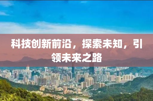 科技創新前沿，探索未知，引領未來之路
