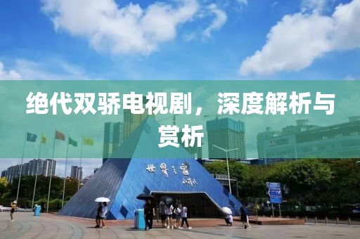 絕代雙驕電視劇，深度解析與賞析