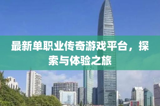最新單職業傳奇游戲平臺，探索與體驗之旅