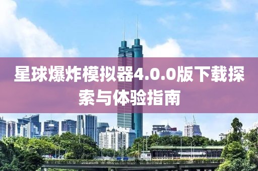 星球爆炸模擬器4.0.0版下載探索與體驗指南