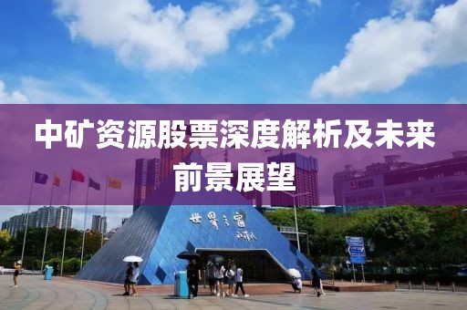 中礦資源股票深度解析及未來前景展望