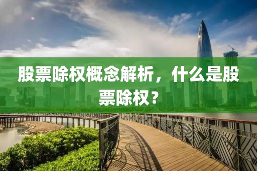 股票除權概念解析，什么是股票除權？