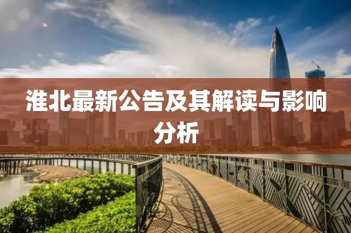 淮北最新公告及其解讀與影響分析