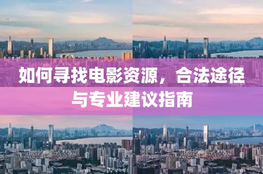 如何尋找電影資源，合法途徑與專業(yè)建議指南