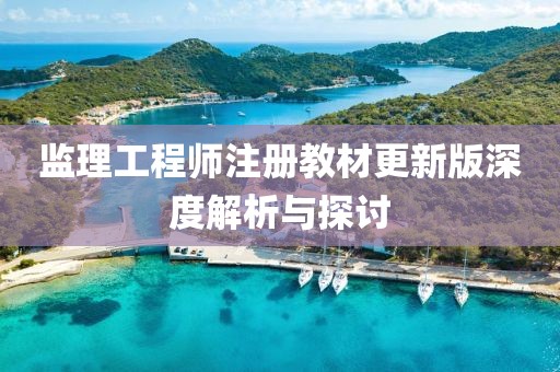 監理工程師注冊教材更新版深度解析與探討