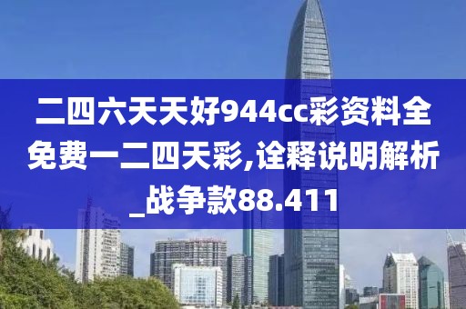 二四六天天好944cc彩資料全免費一二四天彩,詮釋說明解析_戰(zhàn)爭款88.411