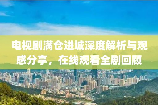 電視劇滿倉進城深度解析與觀感分享，在線觀看全劇回顧