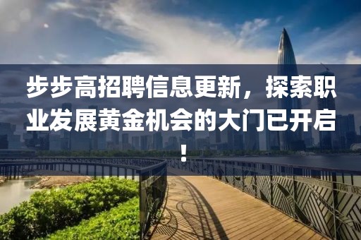 步步高招聘信息更新，探索職業發展黃金機會的大門已開啟！