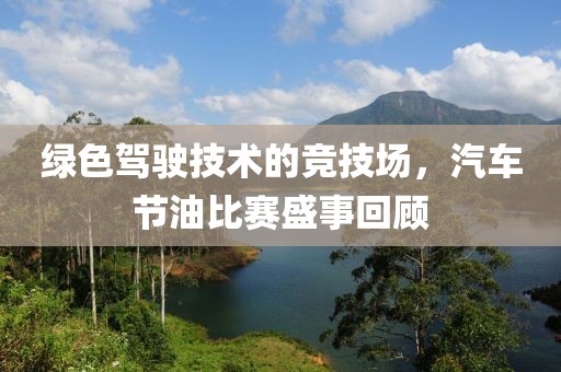 綠色駕駛技術的競技場，汽車節油比賽盛事回顧