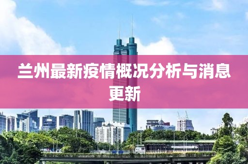 蘭州最新疫情概況分析與消息更新