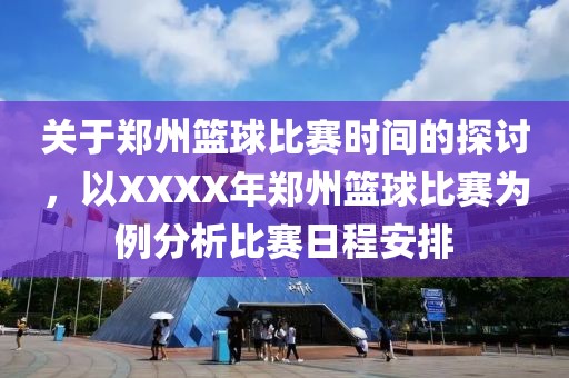 關于鄭州籃球比賽時間的探討，以XXXX年鄭州籃球比賽為例分析比賽日程安排