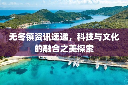 無冬鎮資訊速遞，科技與文化的融合之美探索