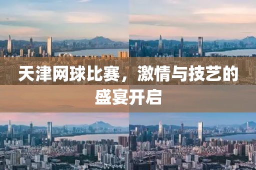 天津網球比賽，激情與技藝的盛宴開啟
