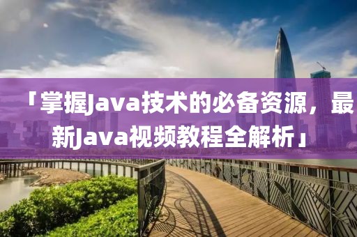 「掌握Java技術的必備資源，最新Java視頻教程全解析」