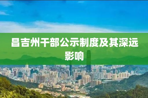 昌吉州干部公示制度及其深遠影響