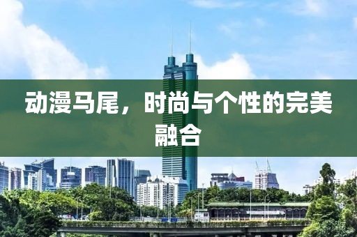 動漫馬尾，時尚與個性的完美融合