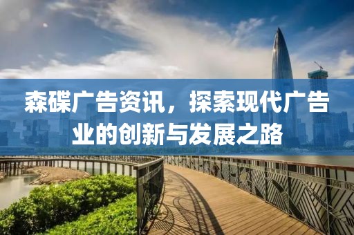 森碟廣告資訊，探索現代廣告業的創新與發展之路