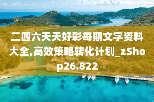 二四六天天好彩每期文字資料大全,高效策略轉(zhuǎn)化計(jì)劃_zShop26.822