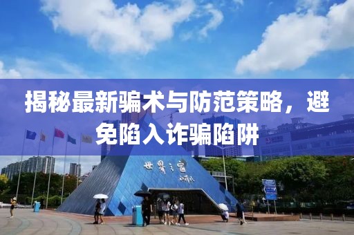 揭秘最新騙術與防范策略，避免陷入詐騙陷阱