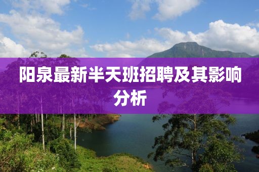 陽泉最新半天班招聘及其影響分析
