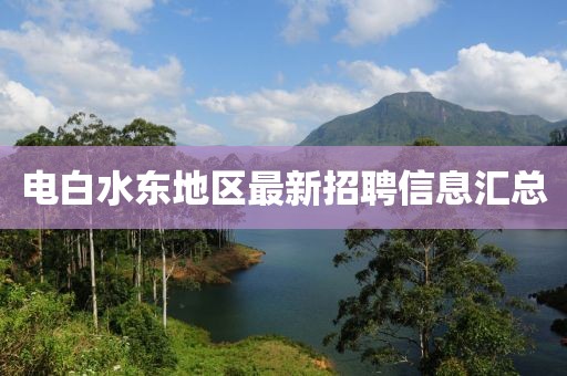 電白水東地區最新招聘信息匯總