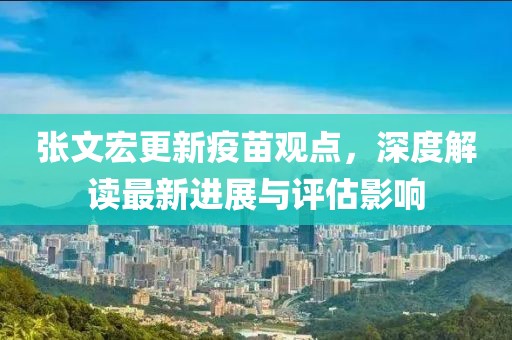 張文宏更新疫苗觀點，深度解讀最新進展與評估影響
