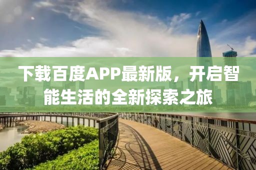 下載百度APP最新版，開啟智能生活的全新探索之旅