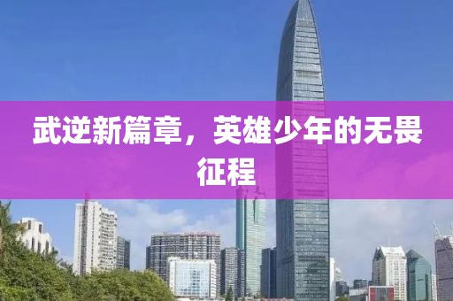 武逆新篇章，英雄少年的無畏征程