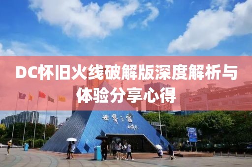 DC懷舊火線破解版深度解析與體驗分享心得