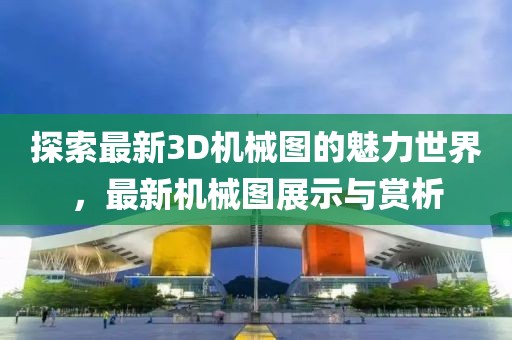 探索最新3D機械圖的魅力世界，最新機械圖展示與賞析