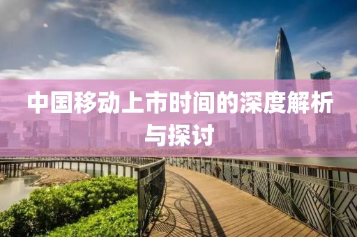 中國移動上市時間的深度解析與探討