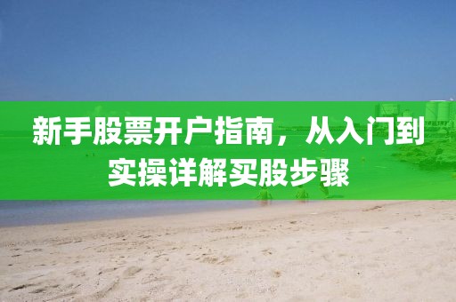新手股票開戶指南，從入門到實操詳解買股步驟